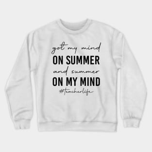 Teacher Life Got My Mind On Summer Funny Teachers Crewneck Sweatshirt